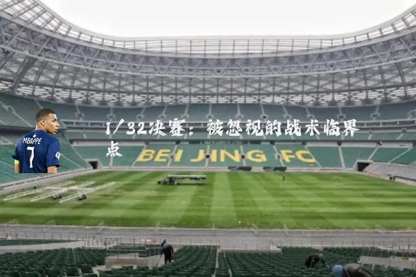 1/32决赛:被忽视的战术临界点
